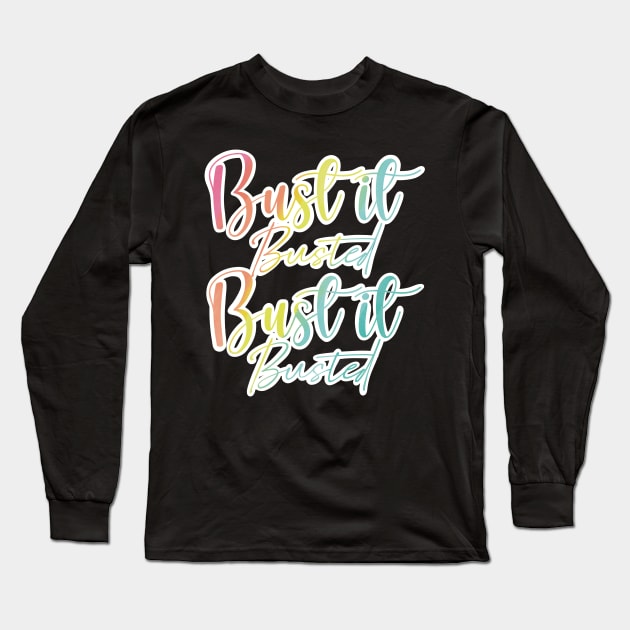 Bust it, Busted, Bust it, Busted in fun rainbow colours Long Sleeve T-Shirt by Fruit Tee